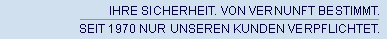 Ihre Sicherheit. Von Vernunft bestimmt. Seit 1970 nur unseren Kunden verpflichtet.